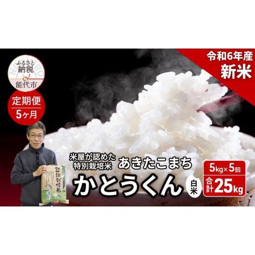 ふるさと納税 米 あきたこまち 秋田県 能代市 [定期便5ヶ月] 新米 白米 特別栽培米 秋田県産 あきたこまち 米屋が認めたお米 「かとうくん」5kg×5回 合計25…
