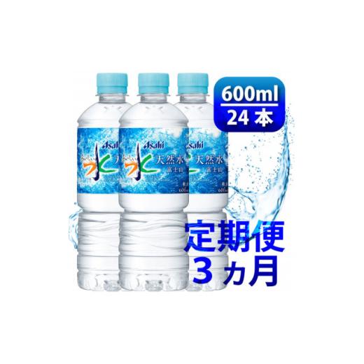 ふるさと納税 水・ミネラルウォーター 500mL〜999mL 山梨県 山梨市  毎月定期便 「おいしい水」 天然水 600ml 24本入 アサヒ飲料全3回 防災 4060659の画像