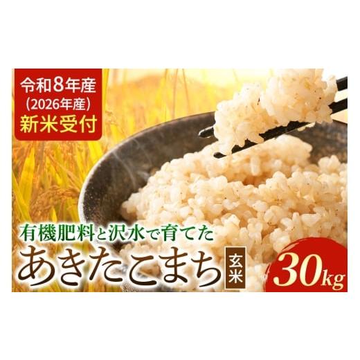 ふるさと納税 玄米 秋田県 大仙市 [令和8年産 新米受付]米 あきたこまち 玄米 秋田県大仙市産 有機肥料と沢水で育てたあきたこまち 30kg 新米 先行受付 令和…