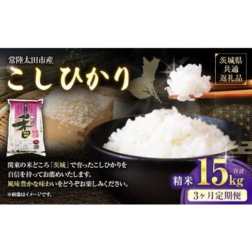 ふるさと納税 米 コシヒカリ 茨城県 神栖市 3ヶ月定期便 令和7年産 新米 茨城県産 こしひかり 精米5kg (茨城県共通返礼品・常陸太田市産) 5kg×3ヶ月 (計1…