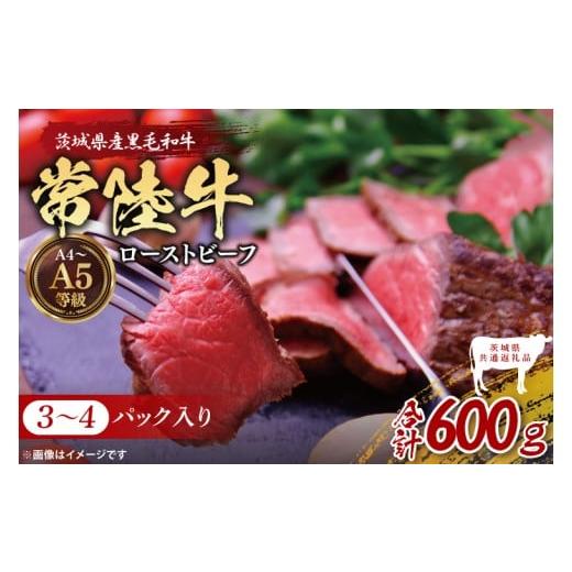 ふるさと納税 牛肉 茨城県 大子町 茨城県共通返礼品 最高級常陸牛 ローストビーフ 3〜4パック(計600g)常陸牛使用|ブランド牛 銘柄牛 和牛 黒毛和牛 国産 A…
