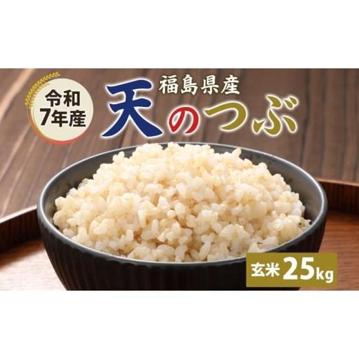 ふるさと納税 米 福島県 郡山市 令和7年産 天のつぶ(玄米)25kg 玄米 げんまい 米 お米 こめ おこめ ライス 冷めても美味しい お弁当 おにぎり 塩むすび カレ…