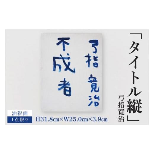 ふるさと納税 雑貨・日用品 絵画 茨城県 水戸市 気鋭のアーティスト・弓指寛治の作品を特別出品 弓指寛治「タイトル縦」1点限り 油絵 絵画 現代アート 水戸市…