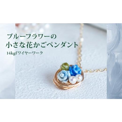 ふるさと納税 アクセサリー ネックレス 奈良県 奈良市 ペンダント ブルーフラワーの小さな花かごペンダント 14kgf ワイヤー ブルー 練り石 フラワー 淡水 パー…