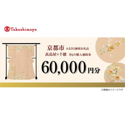 ふるさと納税 入場券・優待券 京都府 京都市 高島屋選定品 千總 きもの購入補助券 60,000円分|京都 老舗 着物[ 京友禅着物の老舗 高島屋選定品 着物 誰が袖…