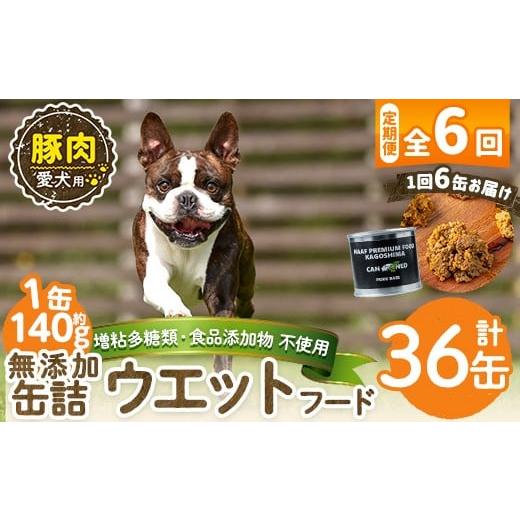 ふるさと納税 肉 鹿児島県 姶良市 a1061-E 6回定期便 増粘多糖類・食品添加物不使用 愛犬用無添加缶詰 豚ウェットフード6缶×6回(1袋約140g・合計約5.04kg) N…