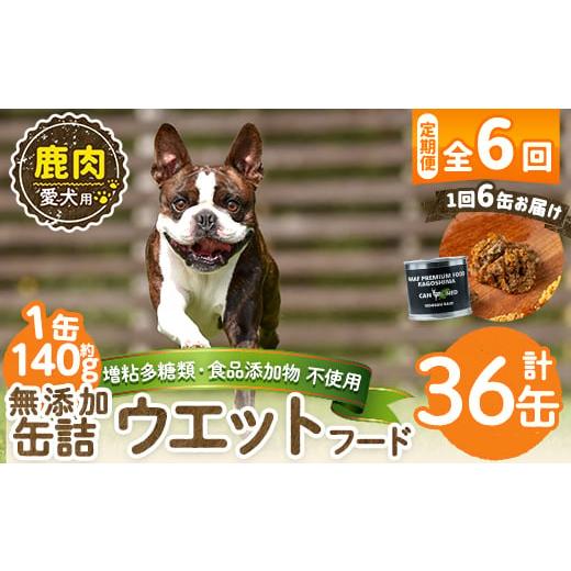 ふるさと納税 肉 鹿児島県 姶良市 a1064-E 6回定期便 増粘多糖類・食品添加物不使用 愛犬用無添加缶詰 鹿ウェットフード6缶×6回(1袋約140g・合計約5.04kg) N…