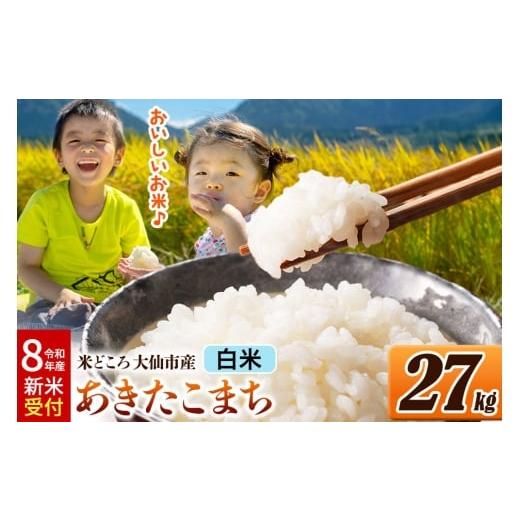 ふるさと納税 米 秋田県 大仙市 [令和8年産 新米受付] 米 あきたこまち 白米 米どころ秋田県大仙市産 27kg(27kg×1袋)