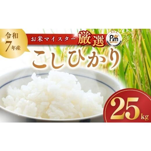 ふるさと納税 米 コシヒカリ 茨城県 龍ケ崎市 コシヒカリ(精米25kg) 茨城産:令和7年産 お米マイスターセレクトこしひかり | こしひかり コシヒカリ 25kg おこ…