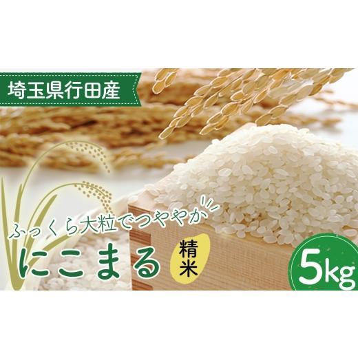 ふるさと納税 米 埼玉県 行田市 埼玉県行田産にこまる(精米)5kg×1 / にこまる 白米 精米 5kg 特別栽培米 大粒 米 甘み 粘り 精米したて 冷めても美味しい …