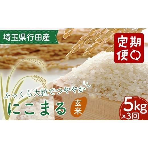 ふるさと納税 玄米 埼玉県 行田市 3カ月連続定期便 埼玉県行田産にこまる(玄米)5kg×3回 / 定期購入 定期的 毎月届く 毎月配送 にこまる 玄米 5kg 特別栽…
