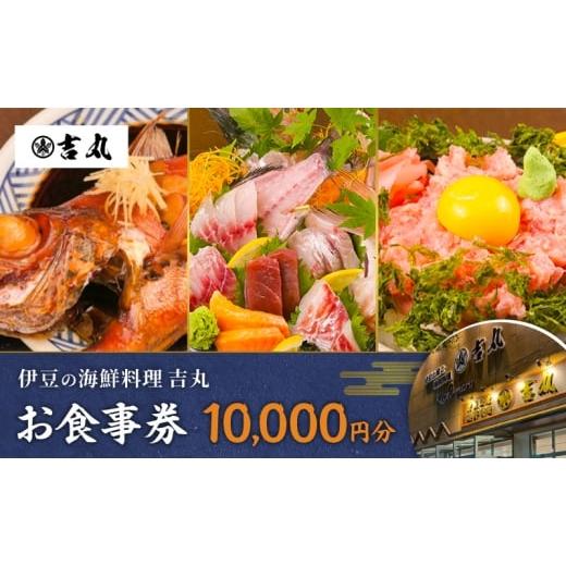 ふるさと納税 お食事券 静岡県 河津町 海鮮料理吉丸 お食事券 10000円分 チケット 食事券 海鮮料理 海鮮 新鮮 刺身 盛合せ 煮付け 地魚 金目鯛 静岡県 河津…