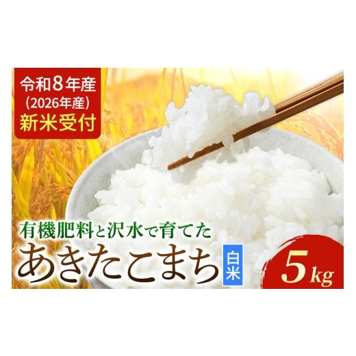 ふるさと納税 米 あきたこまち 秋田県 大仙市 [令和8年産 新米受付] あきたこまち 秋田県大仙市産 有機肥料と沢水で育てたあきたこまち 白米5kg(1袋) 新米…