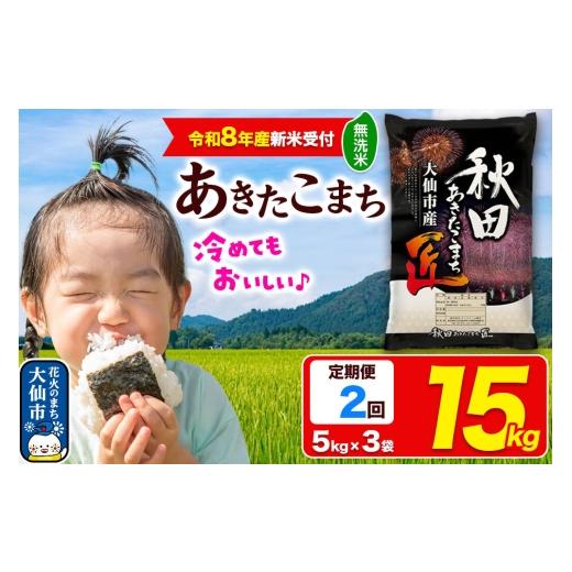 ふるさと納税 米 あきたこまち 秋田県 大仙市 令和8年産 新米受付 [定期便2ヶ月]米 あきたこまち 無洗米 15kg(5kg×3袋)秋田県大仙市産 精米 令和8年産 …