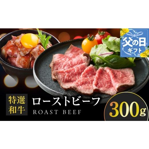 ふるさと納税 牛肉 大阪府 泉佐野市 父の日 特選和牛ローストビーフ 300g ソース付き 高評価 国産 牛肉 高級 ろーすとびーふ 惣菜 簡単調理 タレ付き