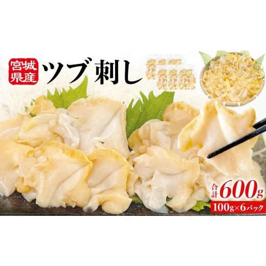 ふるさと納税 魚貝類 宮城県 石巻市 先行予約 宮城県産 つぶ刺し 600g (100g × 6パック) 生食用 小分け つぶ貝 開き 刺身 ツブ貝 ツブ刺し つぶがい スラ…