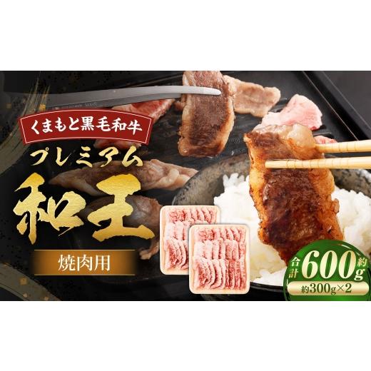 ふるさと納税 牛肉 焼肉・バーベキュー 熊本県 あさぎり町 くまもと黒毛和牛プレミアム和王 焼肉用 ( バラもしくは肩ロース ) 約600g ( 約300g × 2 ) 黒毛…
