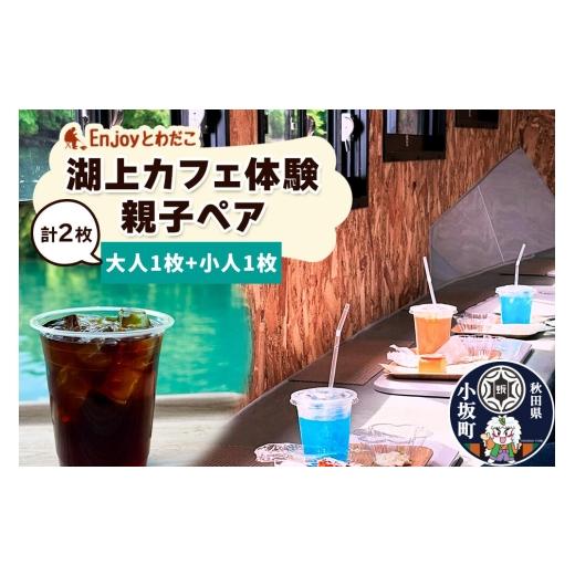 ふるさと納税 体験チケット 秋田県 小坂町 Enjoyとわだこ 湖の上のカフェ 湖上カフェ体験 親子ペア (大人1枚+小人1枚)湖の上で過ごす特別な時間 レターパッ…