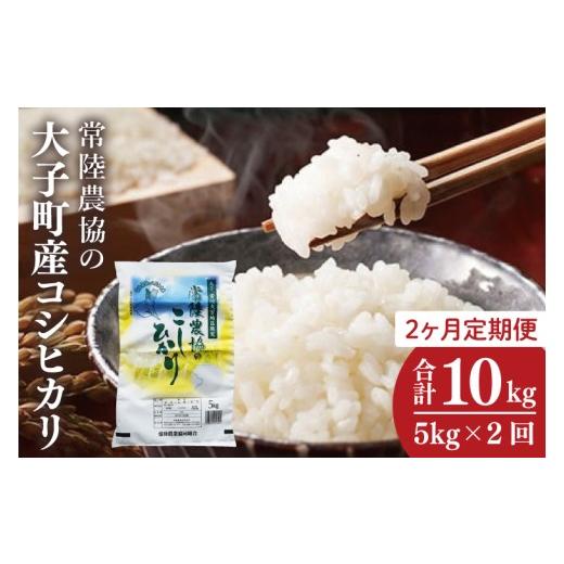 ふるさと納税 米 コシヒカリ 茨城県 大子町 2ヶ月定期便 令和7年産 常陸農協の大子町産コシヒカリ5kg|茨城県 大子町 お米 白米 精米 こしひかり ふっくら …