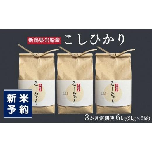 ふるさと納税 米 コシヒカリ 新潟県 村上市 新米受付・令和8年産米 定期便:3ヶ月お届け 新潟県村上市 岩船産コシヒカリ6kg(2kg×3袋)×3ヶ月 合計18kg…