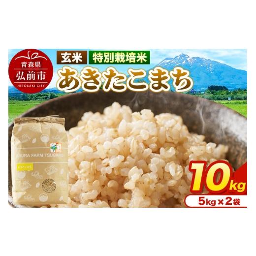 ふるさと納税 玄米 青森県 弘前市 米 特別栽培米 あきたこまち 玄米 10kg(5kg×2袋)令和7年産 青森県弘前市産 10キロ 5キロ 小分け あきたこまち 特別栽培米…