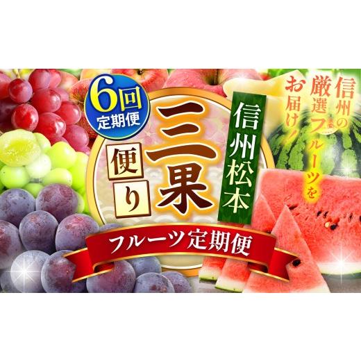ふるさと納税 果物類 長野県 松本市 信州松本・三果便り フルーツ定期便 6回|ふるさと納税 フルーツ 果物 スイカ 葡萄 ぶどう りんご リンゴ 定期便 沢山 甘…