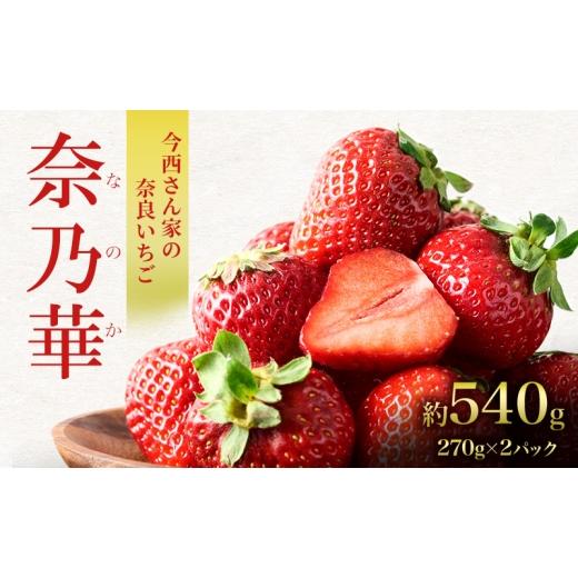 ふるさと納税 いちご 奈良県 大和郡山市 先行予約 いちご 奈良県産 奈乃華 約540g 270g×2パック 今西さん家の奈良いちご 冷蔵配送 なのか フルーツ 果物 旬 …