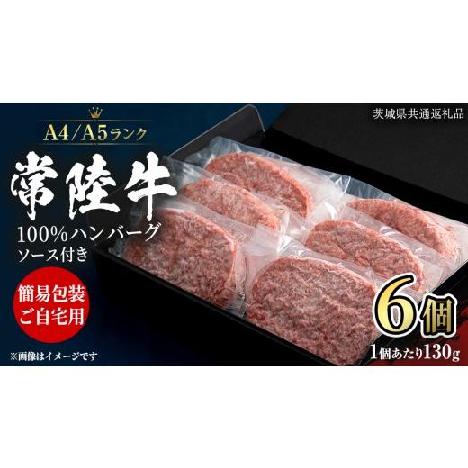 ふるさと納税 牛肉 ハンバーグ 茨城県 桜川市 簡易包装・自宅用 常陸牛 100% ハンバーグ 130g × 6個 ソース付 (茨城県共通返礼品) 国産 和牛 総菜 高級 簡単…