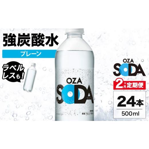 ふるさと納税 炭酸飲料 ソーダ水 群馬県 伊勢崎市 ラベルあり 2ヶ月定期便 OZA SODA 強炭酸水 プレーン 500ml 24本 | ペットボトル ラベルレス エコ 無糖 割…