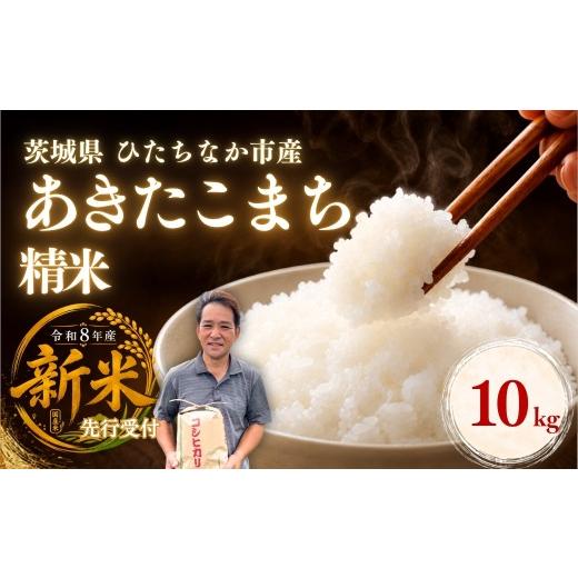 ふるさと納税 米 コシヒカリ 茨城県 ひたちなか市 令和8年度米 あきたこまち 精米 10kg 農家直送 先行受付 | 新米 令和8年 先行受付 期間限定 あきたこまち 米…