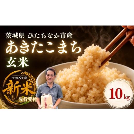 ふるさと納税 米 コシヒカリ 茨城県 ひたちなか市 令和8年度米 あきたこまち 玄米 10kg 農家直送 先行受付 | 新米 令和8年 先行受付 期間限定 あきたこまち 米…