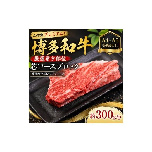 ふるさと納税 牛肉 ロース 福岡県 大木町 この味プレミアム A4〜A5 厳選希少部位 博多和牛芯ロースブロック 約300g/p | 牛肉 ブランド牛 国産 和牛 福岡 博…