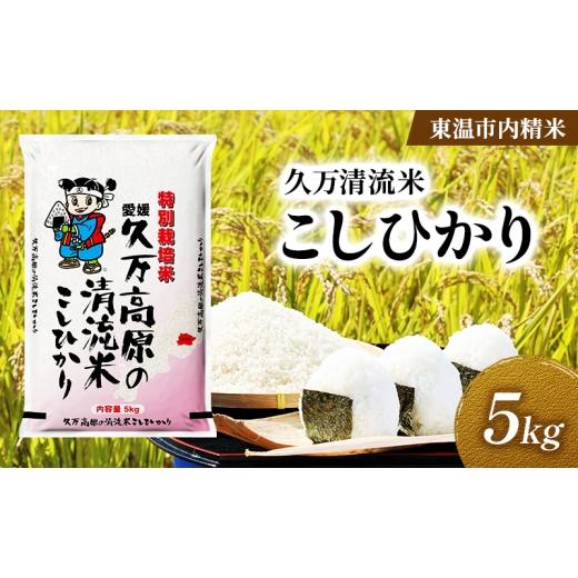 ふるさと納税 米 コシヒカリ 愛媛県 東温市 久万清流米 こしひかり 約5kg 東温市内精米 (久万高原産)数量限定 美味しい つや 高級 お米 5キロ 米 精米 白米 …