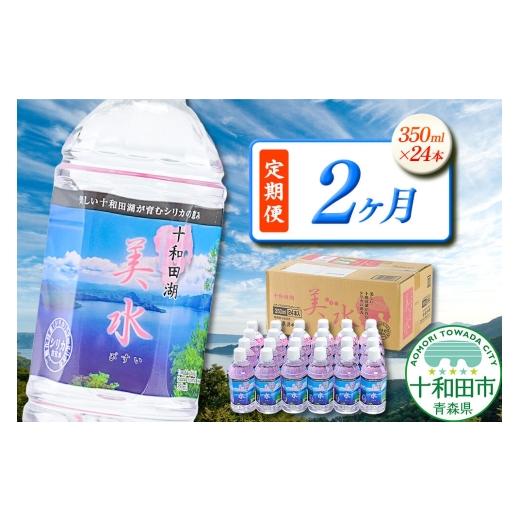 ふるさと納税 水・ミネラルウォーター 〜499mL 青森県 十和田市 [定期便2ヶ月] ミネラルウォーター 十和田湖美水 350ml×24本 シリカ水 青森県十和田市 シリ…