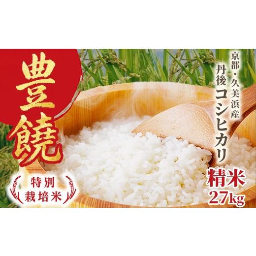 ふるさと納税 米 コシヒカリ 京都府 京丹後市 特別栽培米 コシヒカリ『豊饒』 27kg 久美浜観光園 特別栽培米 こしひかり コシヒカリ お米 米 京丹後産 京丹後…