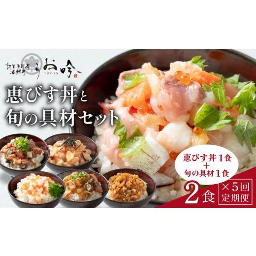ふるさと納税 魚貝類 福井県 敦賀市 定期便 全5回 こだわり海鮮丼「旬の味覚と恵びす丼セット (旬の種類1食+恵びす丼1食)」 海鮮丼 漬け丼 お取り寄せ グル…