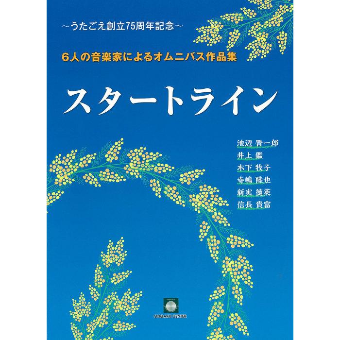 楽譜  6人の音楽家によるオムニバス作品集「スタートライン」(うたごえ運動創立75周年記念)｜gakufunets