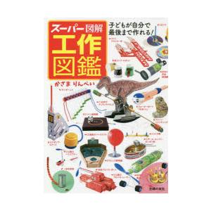 スーパー図解工作図鑑 子どもが自分で最後まで作れる ぐるぐる王国2号館 ヤフー店 通販 Yahoo ショッピング