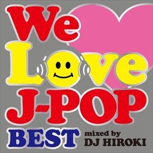 DJ Hiroki（MIX） / WE LOVE J-POP 〜BEST〜 Mixed by DJ HIROKI [CD]｜ggking