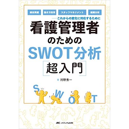 看護管理者のためのSWOT分析超入門: 病床再編、働き方改革、スタッフマネジメント、組織分析――これからの変化に対応するために | 