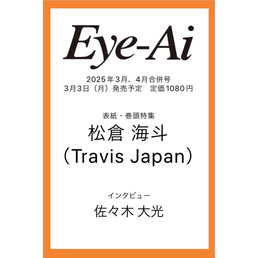 Eye-Ai 2025年3・4月合併号【表紙:松倉海斗 (Travis Japan Eye-Ai 2025年3・4月合併号【表紙:松倉海斗 (Travis Japan