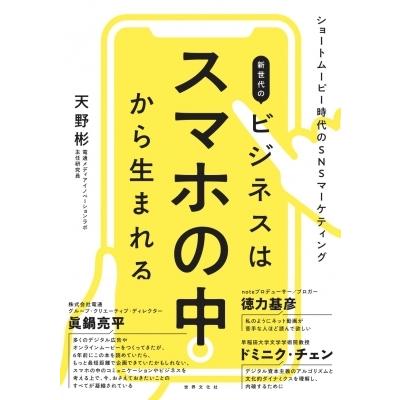 新世代のビジネスはスマホの中から生まれる ショートムービー時代のSNSマーケティング / 天野彬  〔本〕｜hmv