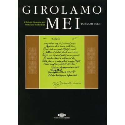 Girolamo Mei: A Belated Humanist and Premature Aesthetician / 津上英輔  〔本〕 楽譜、音楽書-本、雑誌、コミック-音楽その他