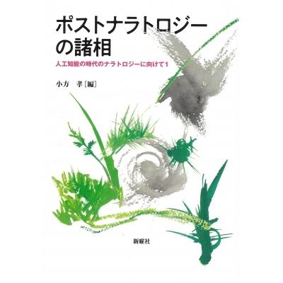ポストナラトロジーの諸相 人工知能の時代のナラトロジーに向けて 1 / 小方孝  〔本〕 | 