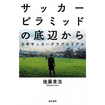 サッカーピラミッドの底辺から 少年サッカークラブのリアル 後藤貴浩 本 Hmv Books Online Yahoo 店 通販 Yahoo ショッピング