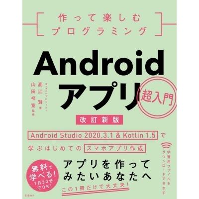 作って楽しむプログラミング Androidアプリ超入門 改訂新版 Android Studio 2020.3.1  &  Kotlin 1.5で学ぶはじめてのスマ | 