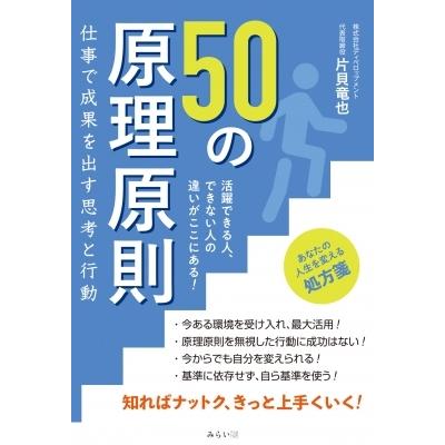 50の原理原則　仕事で成果を出す思考と行動 活躍できる人、できない人の違いがここにある! / 片貝竜也  〔本 | 