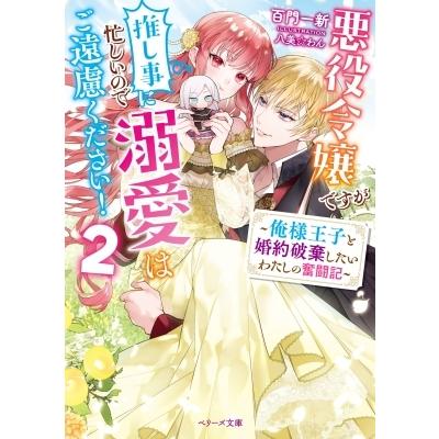 悪役令嬢ですが推し事に忙しいので溺愛はご遠慮ください! 俺様王子と婚約破棄したいわたしの奮闘記 2 ベリ｜hmv