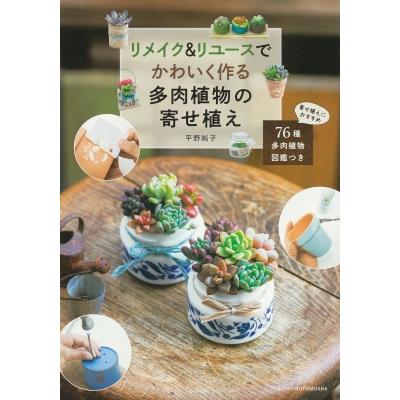 リメイク & リユースでかわいく作る多肉植物の寄せ植え 76種多肉植物