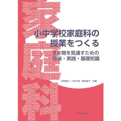 小中学校家庭科の授業をつくる 5年間を見通すための理論・実践・基礎知識 / 中西雪夫  〔本〕 | 